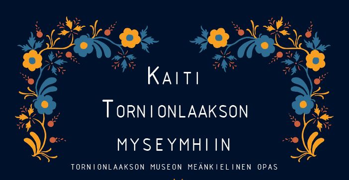 Kuvassa tumma tausta ja reunoilla kukkaköynokset. Teksti: Kaiti Tornionlaakson myseymhiin. Tornionjokilaakson museon meänkielinen opas.